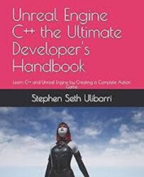 Unreal Engine C++ The Ultimate Developers Handbook Learn C++ And Unreal Engine By Creating A Compl by Ulibarri Stephen Seth Paperback